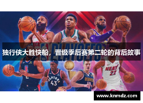 独行侠大胜快船，晋级季后赛第二轮的背后故事